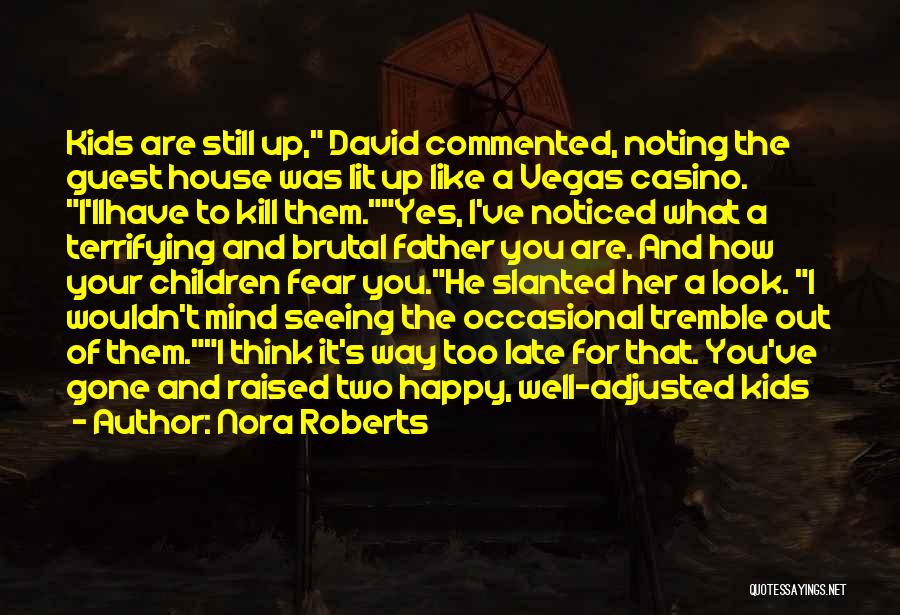 Nora Roberts Quotes: Kids Are Still Up, David Commented, Noting The Guest House Was Lit Up Like A Vegas Casino. I'llhave To Kill