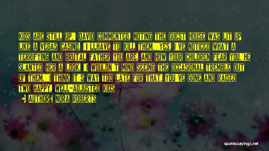 Nora Roberts Quotes: Kids Are Still Up, David Commented, Noting The Guest House Was Lit Up Like A Vegas Casino. I'llhave To Kill