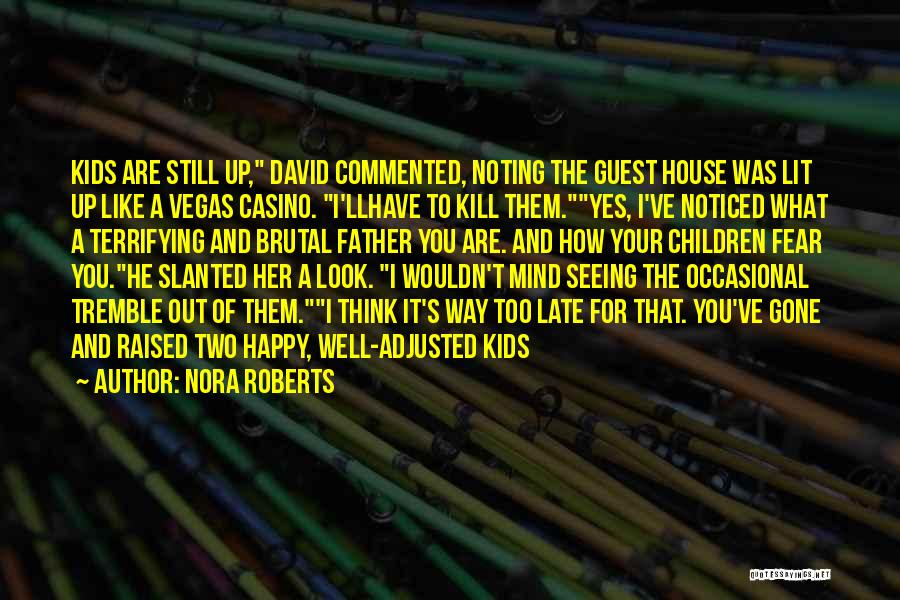 Nora Roberts Quotes: Kids Are Still Up, David Commented, Noting The Guest House Was Lit Up Like A Vegas Casino. I'llhave To Kill