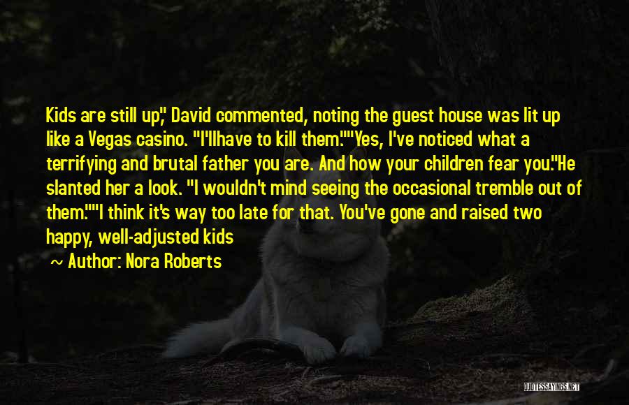 Nora Roberts Quotes: Kids Are Still Up, David Commented, Noting The Guest House Was Lit Up Like A Vegas Casino. I'llhave To Kill