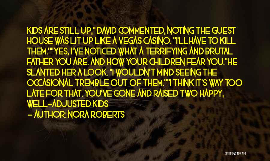 Nora Roberts Quotes: Kids Are Still Up, David Commented, Noting The Guest House Was Lit Up Like A Vegas Casino. I'llhave To Kill