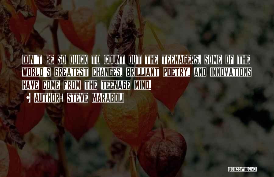 Steve Maraboli Quotes: Don't Be So Quick To Count Out The Teenagers. Some Of The World's Greatest Changes, Brilliant Poetry, And Innovations Have