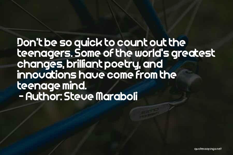 Steve Maraboli Quotes: Don't Be So Quick To Count Out The Teenagers. Some Of The World's Greatest Changes, Brilliant Poetry, And Innovations Have