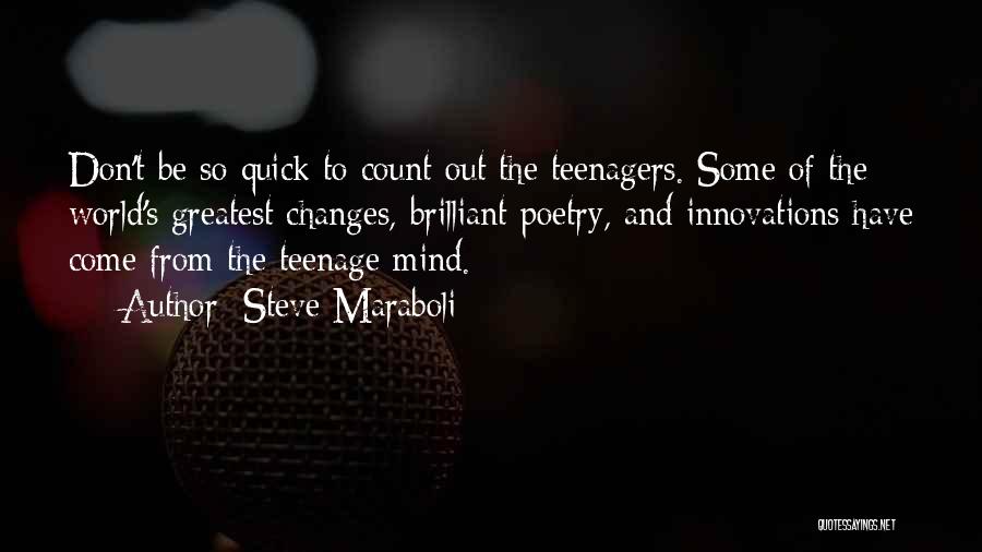 Steve Maraboli Quotes: Don't Be So Quick To Count Out The Teenagers. Some Of The World's Greatest Changes, Brilliant Poetry, And Innovations Have