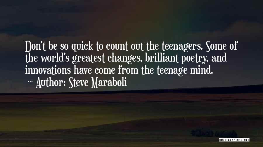Steve Maraboli Quotes: Don't Be So Quick To Count Out The Teenagers. Some Of The World's Greatest Changes, Brilliant Poetry, And Innovations Have