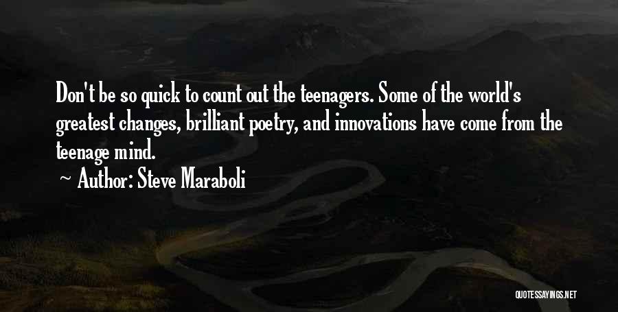 Steve Maraboli Quotes: Don't Be So Quick To Count Out The Teenagers. Some Of The World's Greatest Changes, Brilliant Poetry, And Innovations Have