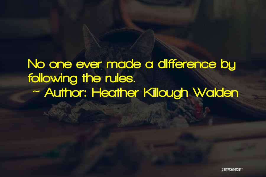 Heather Killough-Walden Quotes: No One Ever Made A Difference By Following The Rules.