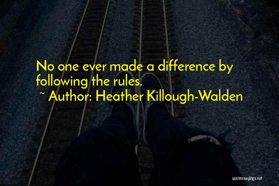 Heather Killough-Walden Quotes: No One Ever Made A Difference By Following The Rules.