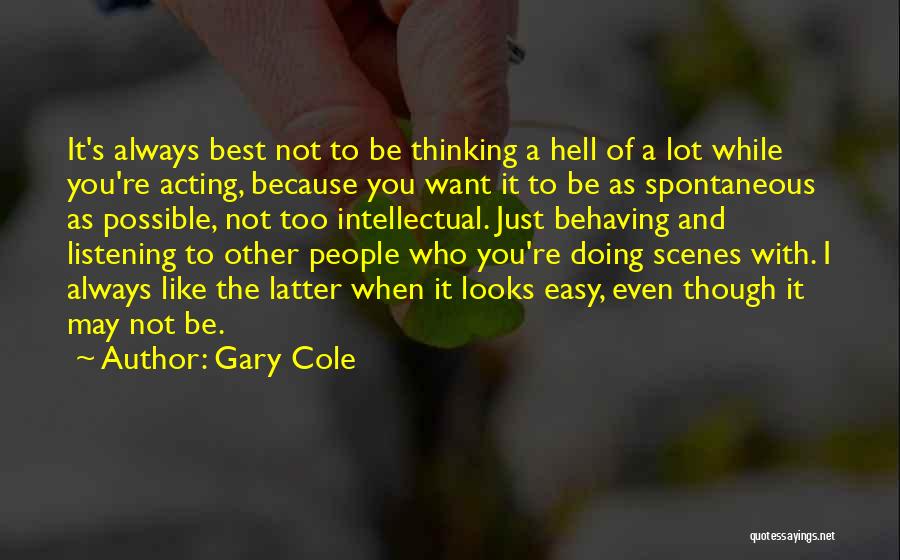 Gary Cole Quotes: It's Always Best Not To Be Thinking A Hell Of A Lot While You're Acting, Because You Want It To