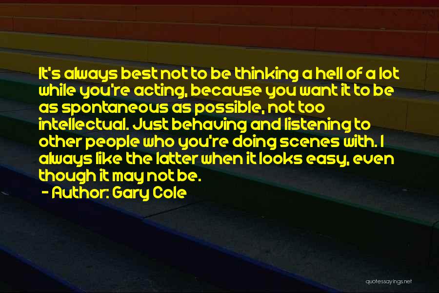 Gary Cole Quotes: It's Always Best Not To Be Thinking A Hell Of A Lot While You're Acting, Because You Want It To