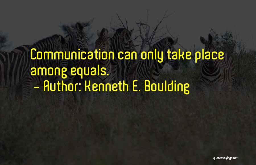 Kenneth E. Boulding Quotes: Communication Can Only Take Place Among Equals.