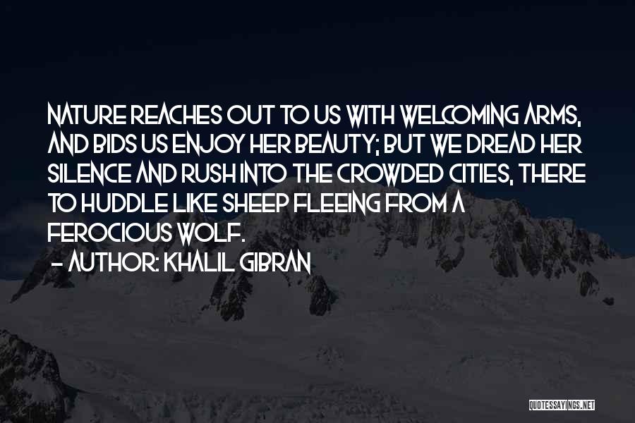 Khalil Gibran Quotes: Nature Reaches Out To Us With Welcoming Arms, And Bids Us Enjoy Her Beauty; But We Dread Her Silence And