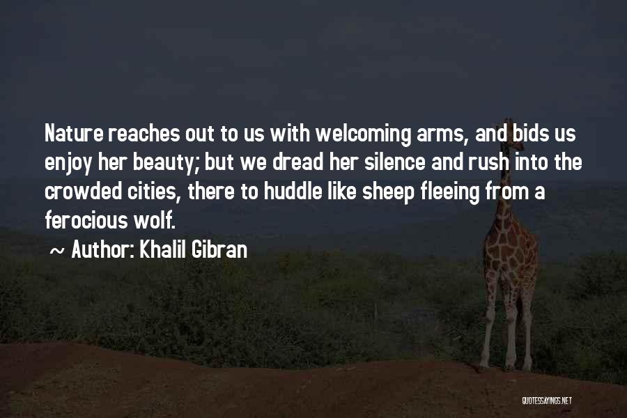 Khalil Gibran Quotes: Nature Reaches Out To Us With Welcoming Arms, And Bids Us Enjoy Her Beauty; But We Dread Her Silence And