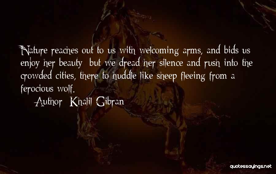 Khalil Gibran Quotes: Nature Reaches Out To Us With Welcoming Arms, And Bids Us Enjoy Her Beauty; But We Dread Her Silence And