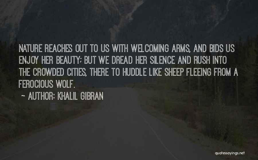 Khalil Gibran Quotes: Nature Reaches Out To Us With Welcoming Arms, And Bids Us Enjoy Her Beauty; But We Dread Her Silence And