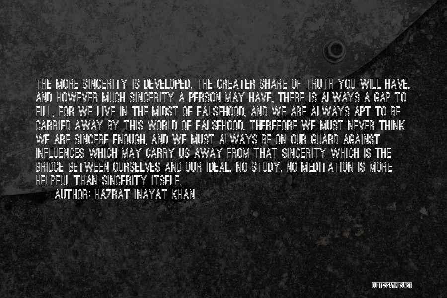 Hazrat Inayat Khan Quotes: The More Sincerity Is Developed, The Greater Share Of Truth You Will Have. And However Much Sincerity A Person May