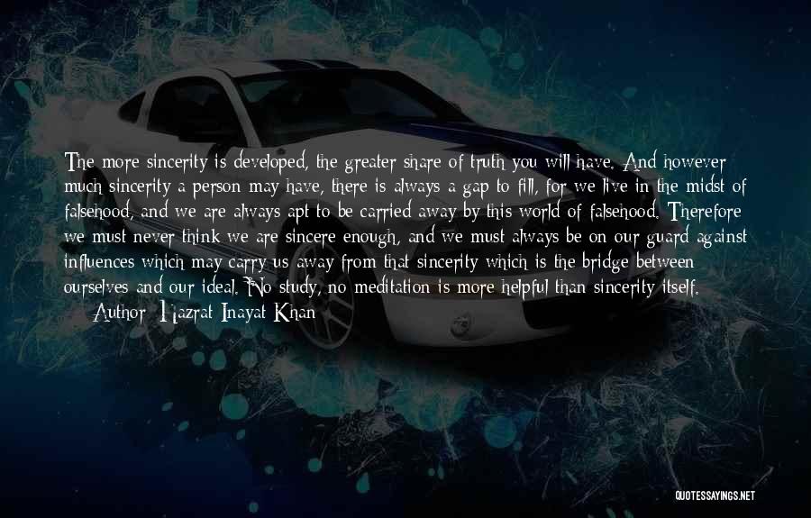 Hazrat Inayat Khan Quotes: The More Sincerity Is Developed, The Greater Share Of Truth You Will Have. And However Much Sincerity A Person May