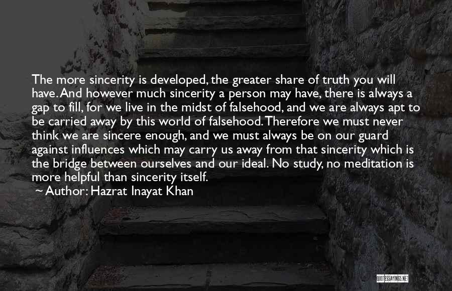 Hazrat Inayat Khan Quotes: The More Sincerity Is Developed, The Greater Share Of Truth You Will Have. And However Much Sincerity A Person May