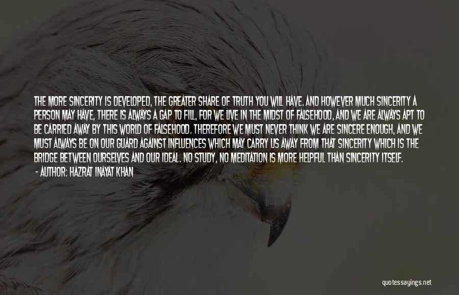 Hazrat Inayat Khan Quotes: The More Sincerity Is Developed, The Greater Share Of Truth You Will Have. And However Much Sincerity A Person May