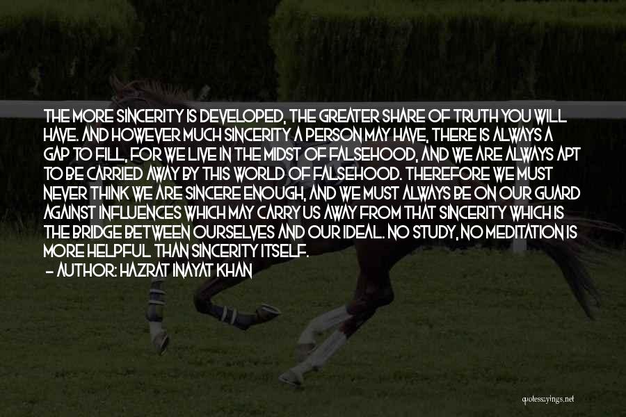 Hazrat Inayat Khan Quotes: The More Sincerity Is Developed, The Greater Share Of Truth You Will Have. And However Much Sincerity A Person May