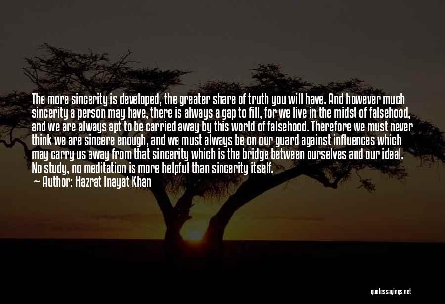 Hazrat Inayat Khan Quotes: The More Sincerity Is Developed, The Greater Share Of Truth You Will Have. And However Much Sincerity A Person May