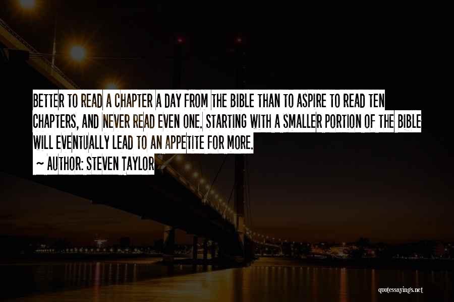 Steven Taylor Quotes: Better To Read A Chapter A Day From The Bible Than To Aspire To Read Ten Chapters, And Never Read