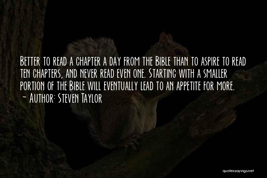 Steven Taylor Quotes: Better To Read A Chapter A Day From The Bible Than To Aspire To Read Ten Chapters, And Never Read