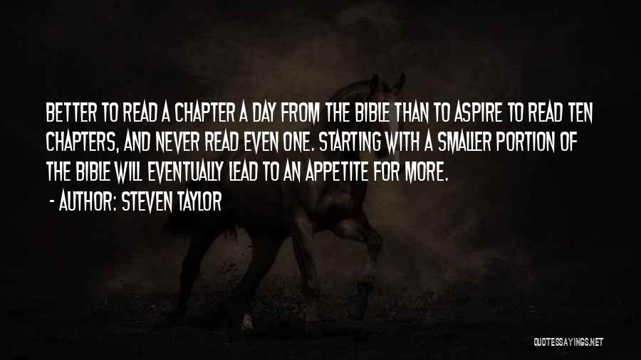 Steven Taylor Quotes: Better To Read A Chapter A Day From The Bible Than To Aspire To Read Ten Chapters, And Never Read