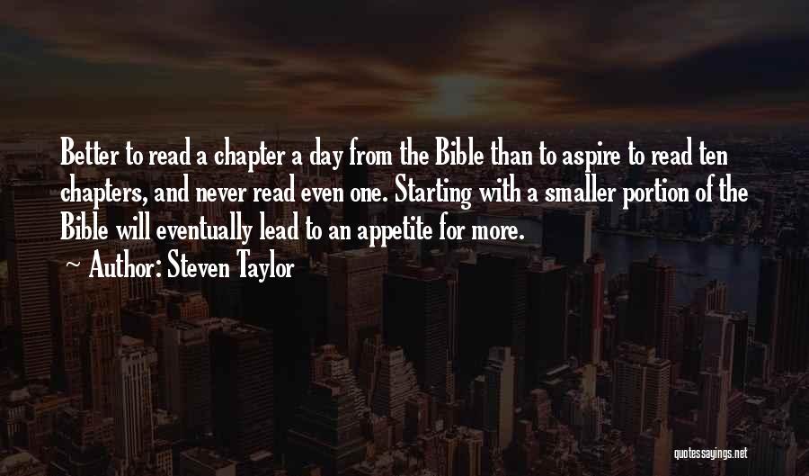 Steven Taylor Quotes: Better To Read A Chapter A Day From The Bible Than To Aspire To Read Ten Chapters, And Never Read