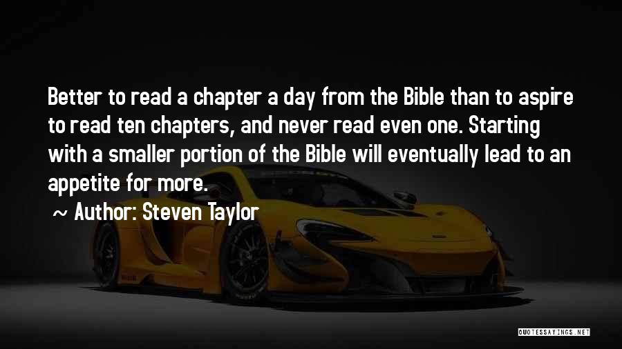 Steven Taylor Quotes: Better To Read A Chapter A Day From The Bible Than To Aspire To Read Ten Chapters, And Never Read