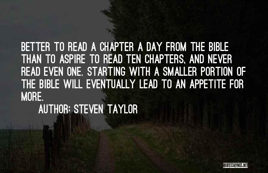 Steven Taylor Quotes: Better To Read A Chapter A Day From The Bible Than To Aspire To Read Ten Chapters, And Never Read