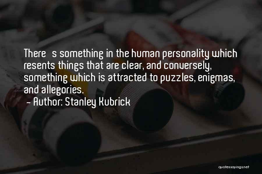 Stanley Kubrick Quotes: There's Something In The Human Personality Which Resents Things That Are Clear, And Conversely, Something Which Is Attracted To Puzzles,