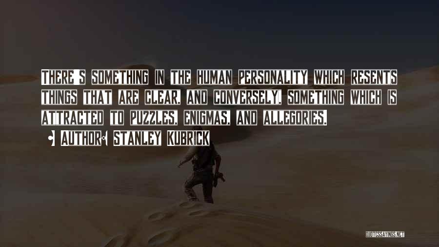 Stanley Kubrick Quotes: There's Something In The Human Personality Which Resents Things That Are Clear, And Conversely, Something Which Is Attracted To Puzzles,