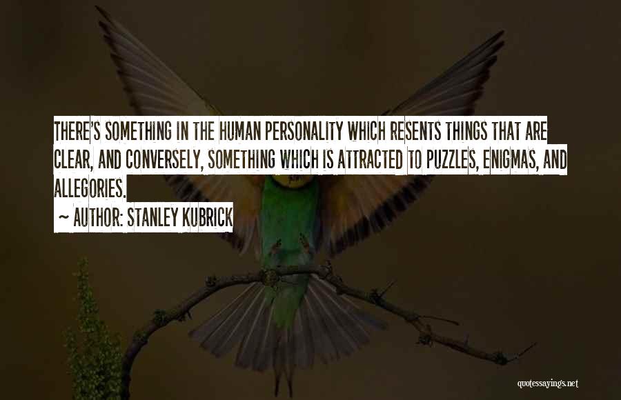 Stanley Kubrick Quotes: There's Something In The Human Personality Which Resents Things That Are Clear, And Conversely, Something Which Is Attracted To Puzzles,