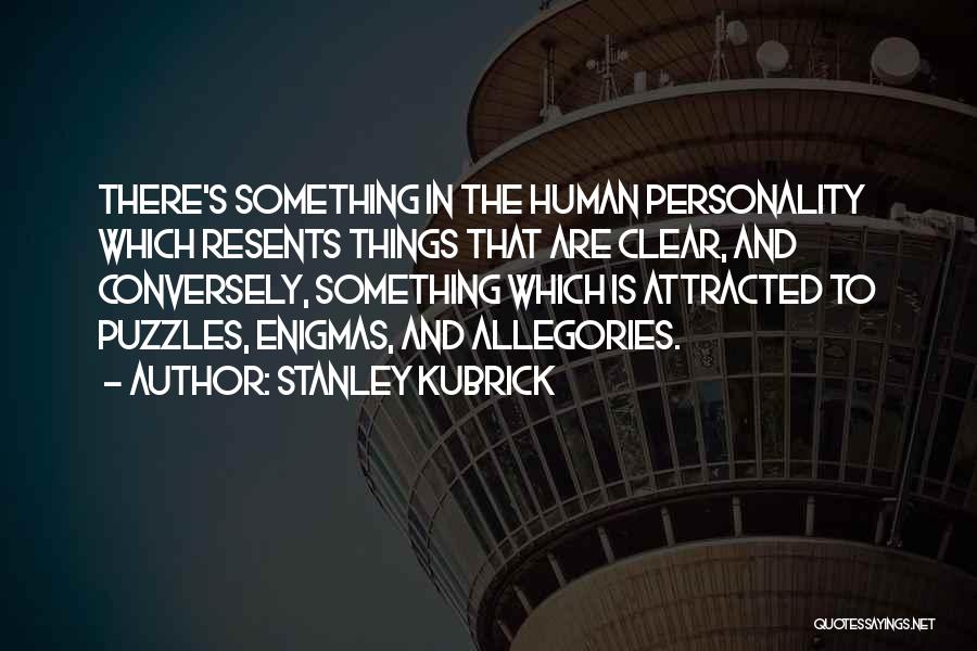 Stanley Kubrick Quotes: There's Something In The Human Personality Which Resents Things That Are Clear, And Conversely, Something Which Is Attracted To Puzzles,