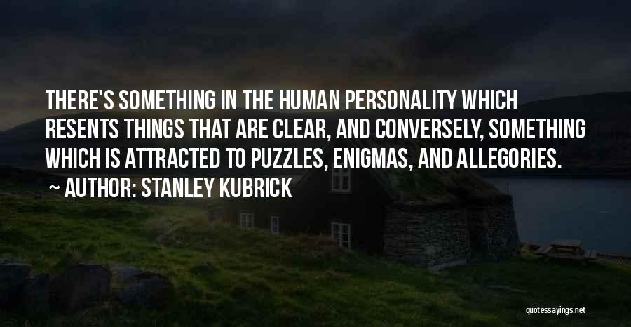 Stanley Kubrick Quotes: There's Something In The Human Personality Which Resents Things That Are Clear, And Conversely, Something Which Is Attracted To Puzzles,