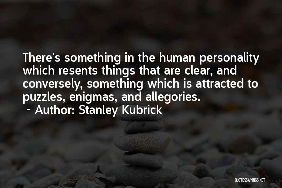 Stanley Kubrick Quotes: There's Something In The Human Personality Which Resents Things That Are Clear, And Conversely, Something Which Is Attracted To Puzzles,