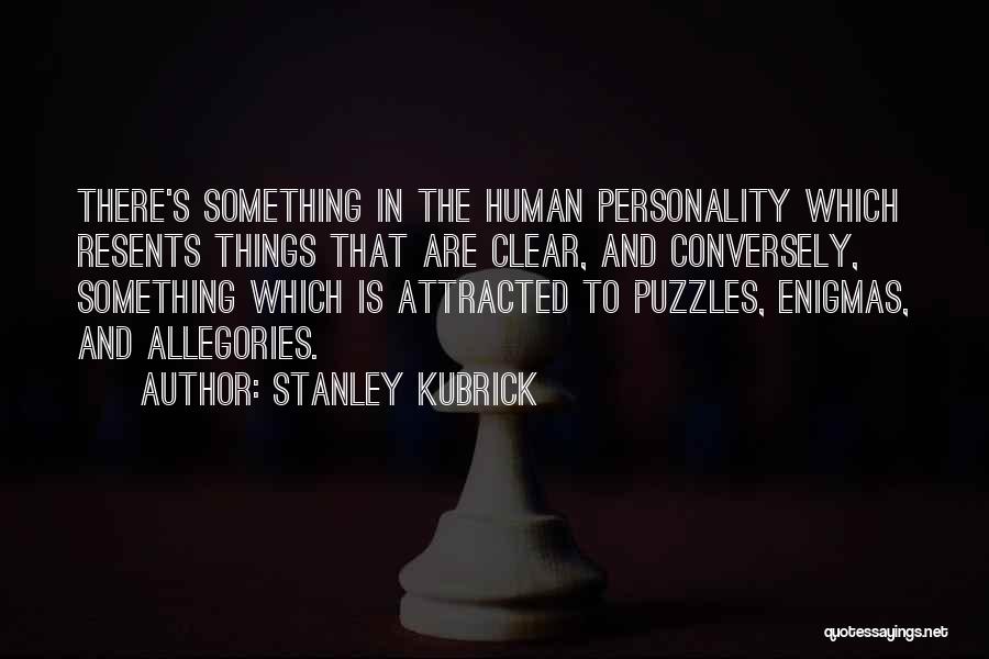 Stanley Kubrick Quotes: There's Something In The Human Personality Which Resents Things That Are Clear, And Conversely, Something Which Is Attracted To Puzzles,
