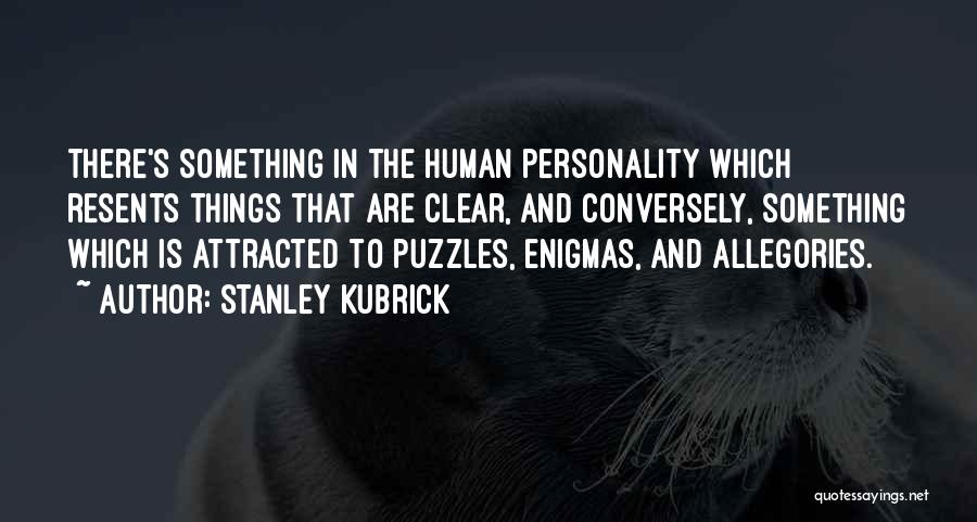 Stanley Kubrick Quotes: There's Something In The Human Personality Which Resents Things That Are Clear, And Conversely, Something Which Is Attracted To Puzzles,