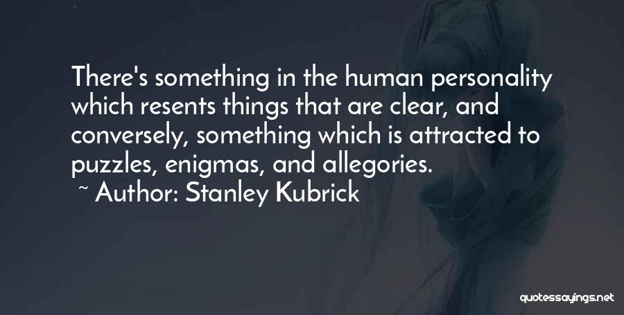 Stanley Kubrick Quotes: There's Something In The Human Personality Which Resents Things That Are Clear, And Conversely, Something Which Is Attracted To Puzzles,