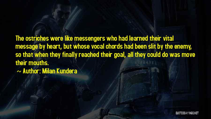 Milan Kundera Quotes: The Ostriches Were Like Messengers Who Had Learned Their Vital Message By Heart, But Whose Vocal Chords Had Been Slit
