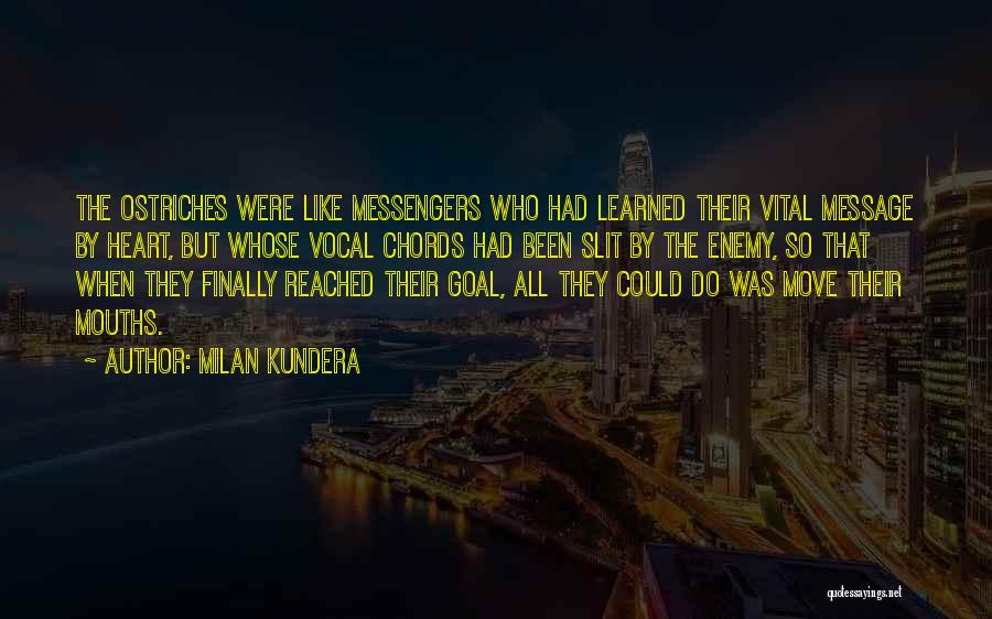 Milan Kundera Quotes: The Ostriches Were Like Messengers Who Had Learned Their Vital Message By Heart, But Whose Vocal Chords Had Been Slit