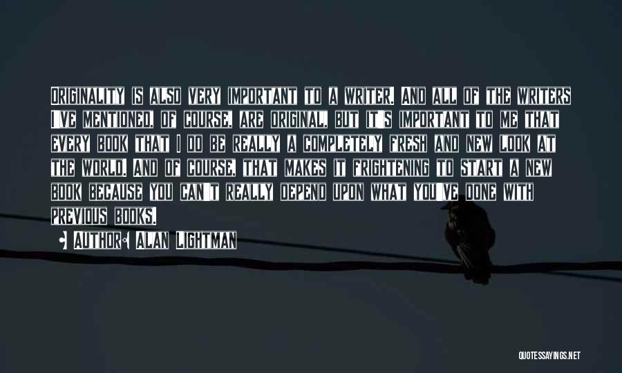 Alan Lightman Quotes: Originality Is Also Very Important To A Writer. And All Of The Writers I've Mentioned, Of Course, Are Original, But