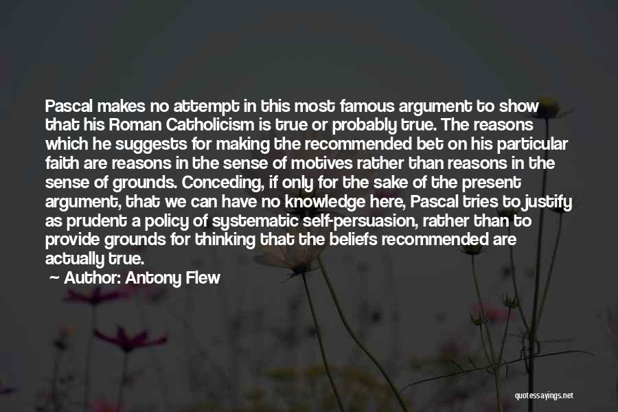 Antony Flew Quotes: Pascal Makes No Attempt In This Most Famous Argument To Show That His Roman Catholicism Is True Or Probably True.