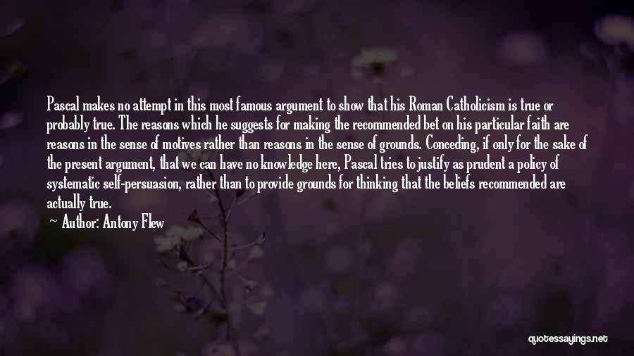 Antony Flew Quotes: Pascal Makes No Attempt In This Most Famous Argument To Show That His Roman Catholicism Is True Or Probably True.