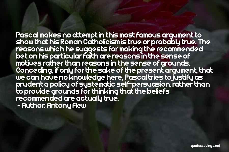 Antony Flew Quotes: Pascal Makes No Attempt In This Most Famous Argument To Show That His Roman Catholicism Is True Or Probably True.