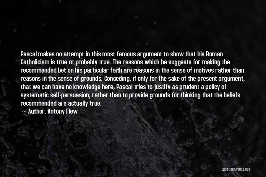 Antony Flew Quotes: Pascal Makes No Attempt In This Most Famous Argument To Show That His Roman Catholicism Is True Or Probably True.