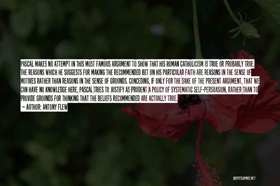 Antony Flew Quotes: Pascal Makes No Attempt In This Most Famous Argument To Show That His Roman Catholicism Is True Or Probably True.