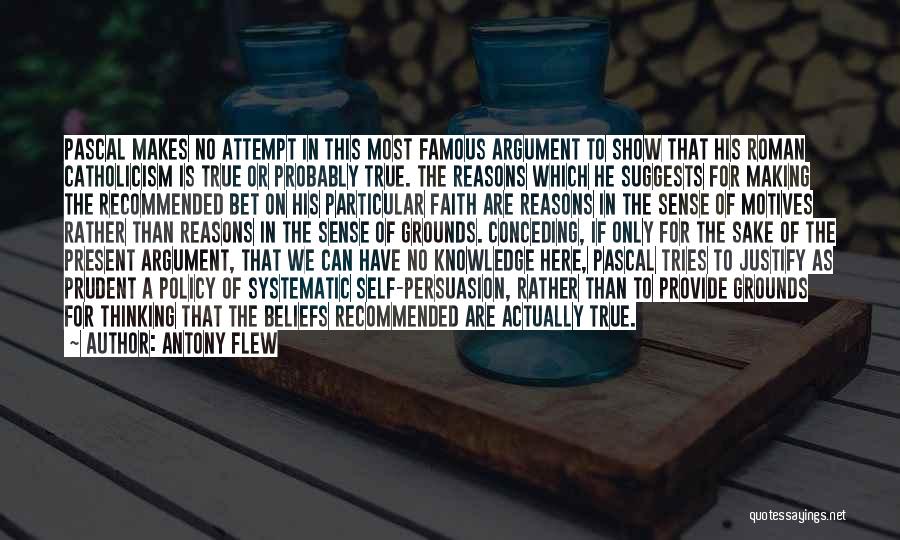 Antony Flew Quotes: Pascal Makes No Attempt In This Most Famous Argument To Show That His Roman Catholicism Is True Or Probably True.