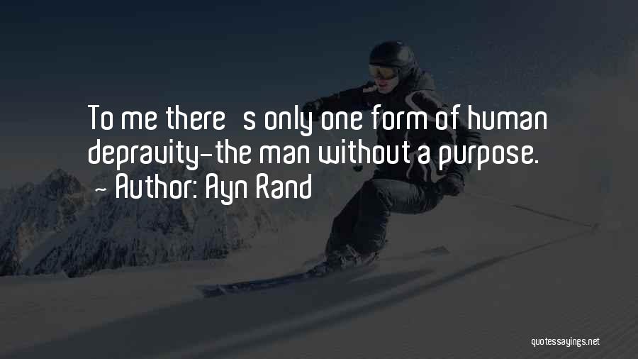 Ayn Rand Quotes: To Me There's Only One Form Of Human Depravity-the Man Without A Purpose.